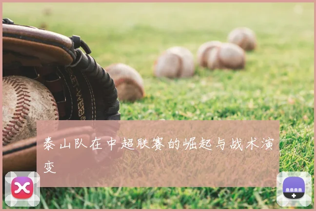 泰山队在中超联赛的崛起与战术演变